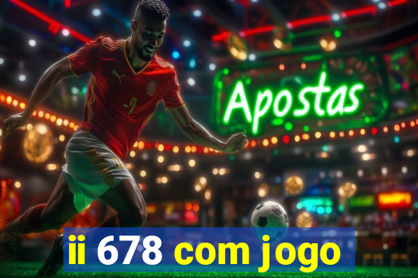 ii 678 com jogo